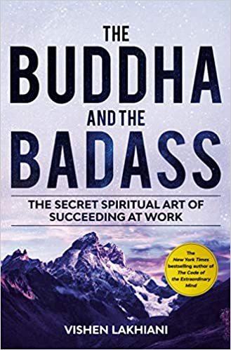 The Buddha and the Badass: The Secret Spiritual Art of Succeeding at Work, by Vishen Lakhiani