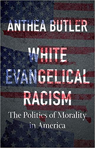 White Evangelical Racism: The Politics of Morality in America