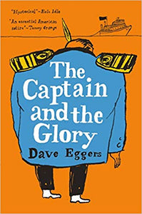 The Captain and the Glory: An Entertainment, by Dave Eggers