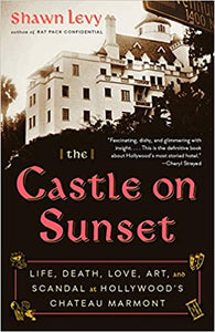 The Castle on Sunset: Life, Death, Love, Art, and Scandal at Hollywood's Chateau Marmont, by Shawn Levy