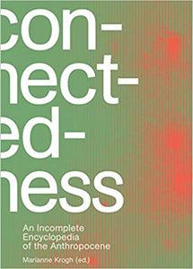 Connectedness: An Incomplete Encyclopedia of the Anthropocene
