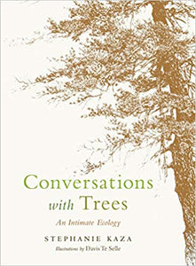 Conversations with Trees: An Intimate Ecology, by Stephanie Kaza