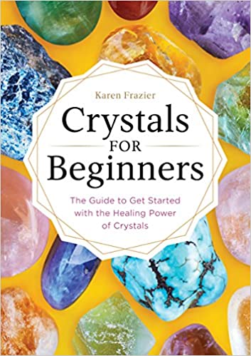 Crystals for Beginners: The Guide to Get Started with the Healing Power of Crystals, by Karen Frazier