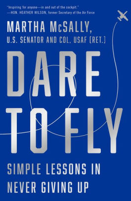 Dare to Fly: Simple Lessons in Never Giving Up, Martha McSally