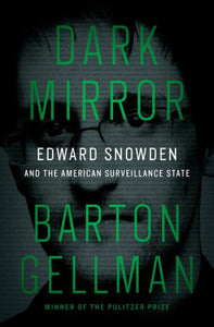 Dark Mirror: Edward Snowden and the American Surveillance State, by Barton Gellman