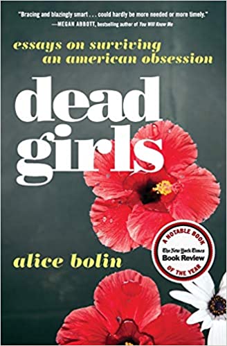 Dead Girls: Essays On Surviving An American Obsession, by Alice Bolin