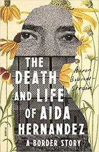 The Death and Life of Aida Hernandez: A Border Story By Aaron Bobrow-Strain