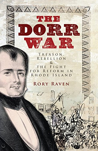 Dorr War: Treason, Rebellion & The Fight for Reform in Rhode Island