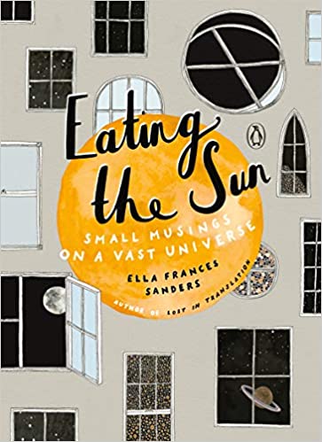Eating the Sun: Small Musings on a Vast Universe by Ella Frances Sanders