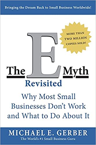 The E-Myth Revisited: Why Most Small Businesses Don't Work and What to Do About, by Michael E. Garber