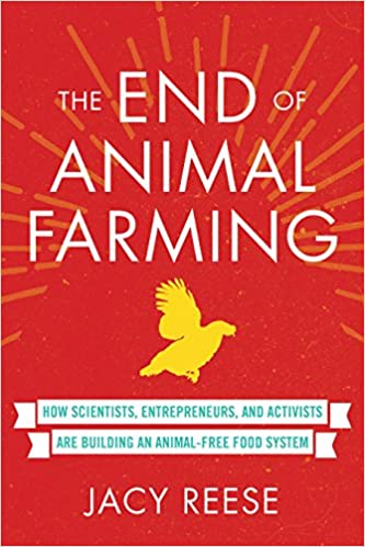 End of Animal Farming: How Scientists, Entrepreneurs, and Activists are Building an Animal Free Food