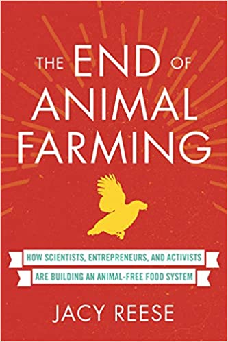 The End of Animal Farming: How Scientists, Entrepreneurs, and Activists Are Building an Animal-Free Food System by Jacy Reese