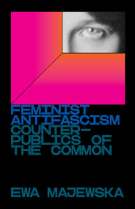 Feminist Antifascism: Counterpublics of the Common