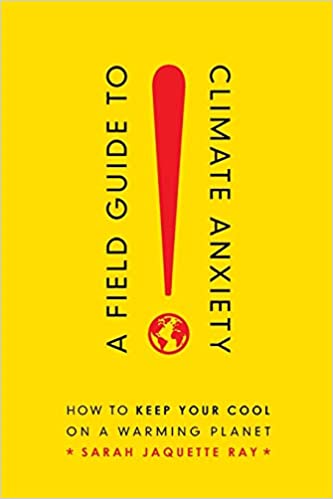 A Field Guide to Climate Anxiety: How to Keep Your Cool on a Warming Planet