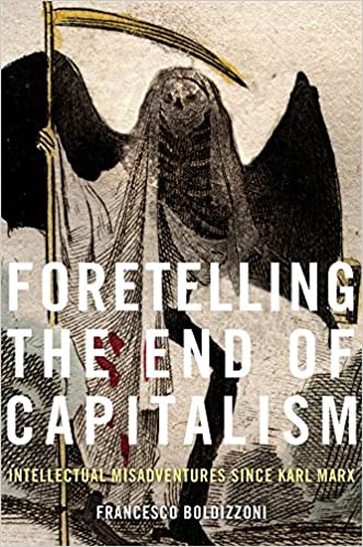 Foretelling the End of Capitalism: Intellectual Misadventures since Karl Marx , by Francesco Boldizzoni