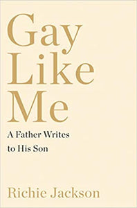 Gay Like Me: A Father Writes to His Son, by Richie Jackson