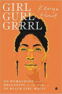 Girl Gurl Grrrl: On Womanhood and Belonging in the Age of Black Girl Magic