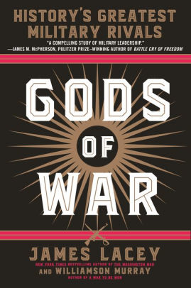 Gods of War: History's Greatest Military Rivals, by James Lacey
