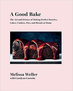 A Good Bake: The Art and Science of Making Perfect Pastries, Cakes, Cookies, Pies, and Breads at Home: A Cookbook