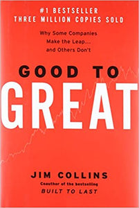 Good to Great: Why Some Companies Make the Leap and Others Don't by Jim Collins
