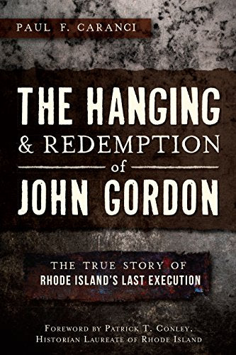 Hanging and Redemption of John Gordon: The True Story of Rhode Island's Last Execution