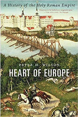 Heart of Europe: A History of the Holy Roman Empire, by Peter H. Wilson