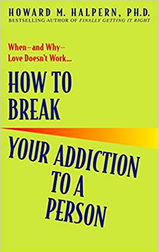 How to Break Your Addiction to a Person: When and Why Love Doesn't Work, by Howard Halpern