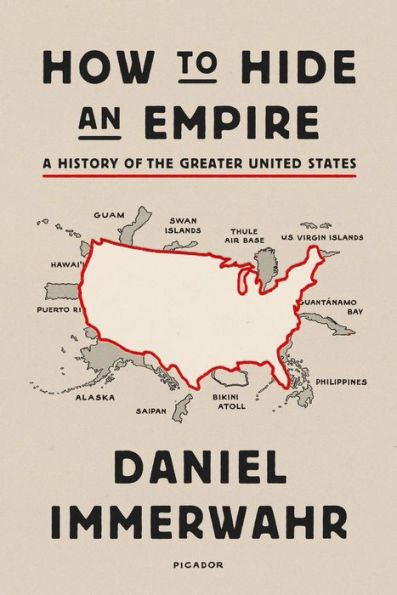 How to Hide an Empire: A Short History of the Greater United States, by Daniel Immerwahr