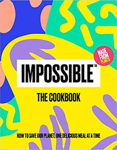 Impossible™: The Cookbook: How to Save Our Planet, One Delicious Meal at a Time, by Impossible Food Editors