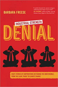 Industrial-Strength Denial: Eight Stories of Corporations Defending the Indefensib