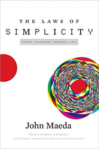 The Laws of Simplicity (Design, Technology, Business, Life), by John Maeda