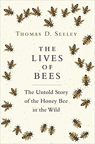 The Lives of Bees: The Untold Story of the Honey Bee in the Wild, by Thomas D. Seeley