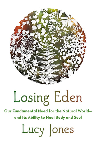 Losing Eden: Our Fundamental Need for the Natural World and Its Ability to Heal Body and Soul