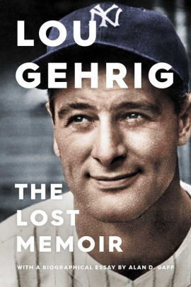 Lou Gehrig: The Lost Memoir, Alan D. Gaff