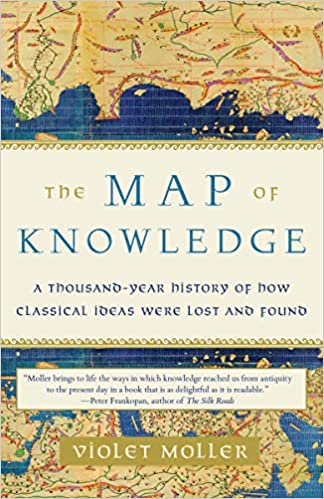 The Map of Knowledge: A Thousand-Year History of How Classical Ideas Were Lost and Found, by Violet Moller