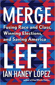 Merge Left: Fusing Race and Class, Winning Elections and Saving America