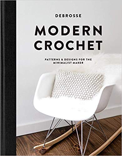 Modern Crochet: Patterns and Designs for the Minimalist Maker, by Debrosse