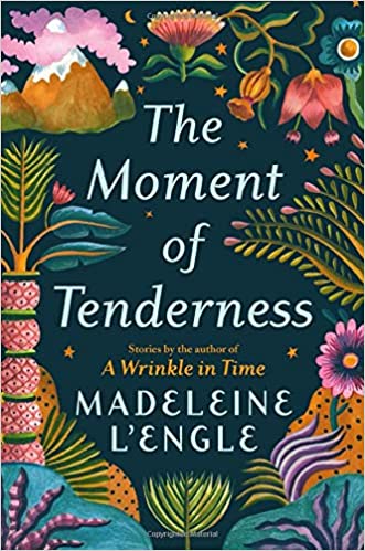 The Moment of Tenderness, by Madeleine L'Engle