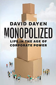 Monopolized: Life in the Age of Corporate Power by David Dayen