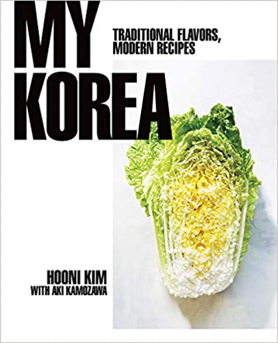 My Korea: Traditional Flavors, Modern Recipes, by Hooni Kim