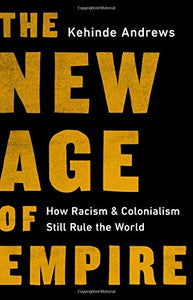 The New Age of Empire: How Racism and Colonialism Still Rule the World