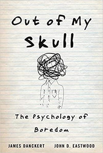 Out of My Skull: The Psychology of Boredom, by James Danckert, John D. Eastwood