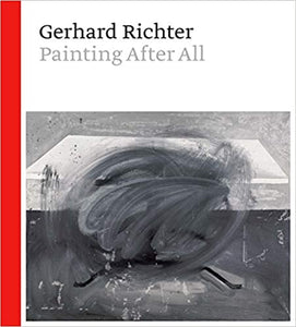 Gerhard Richter: Painting After All by, Peter Geimer, Sheena Wagstaff, Briony Fer, Hal Foster, Benjamin H D Buchloh, André Rottmann, Brinda Kumar