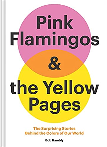 Pink Flamingos & the Yellow Pages: The Surprising Stories Behind the Colors of Our World