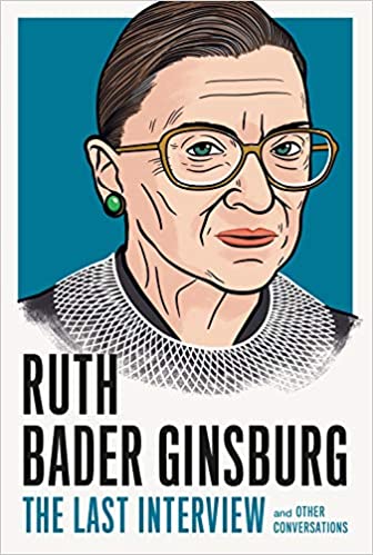 Ruth Bader Ginsburg: The Last Interview and Other Conversations