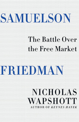 Samuelson Friedman: The Battle Over the Free Market