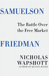 Samuelson Friedman: The Battle Over the Free Market