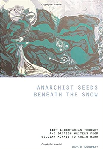 Anarchist Seeds Beneath the Snow: Left-Libertarian Thought and British Writers from William Morris d
