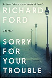 Sorry for Your Trouble, by Richard Ford