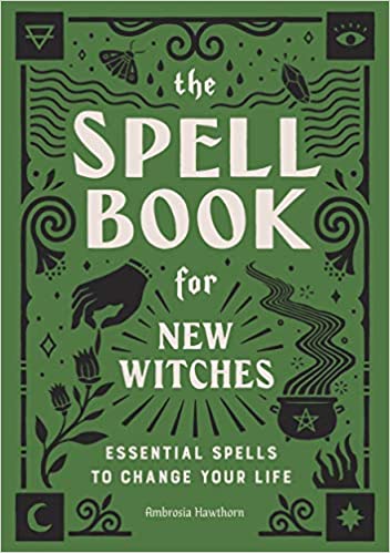 The Spell Book for New Witches: Essential Spells to Change Your Life, by Ambrosia Hawthorn